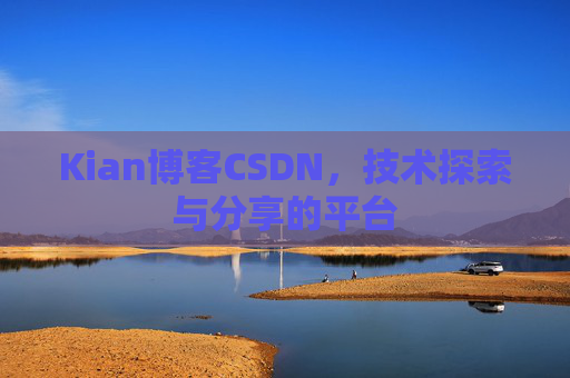 Kian博客CSDN，技术探索与分享的平台